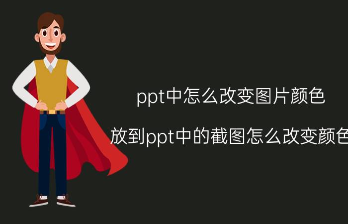 ppt中怎么改变图片颜色 放到ppt中的截图怎么改变颜色？